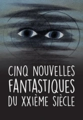 Cinq nouvelles fantastiques du XXIème siècle