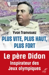 Plus haut, plus vite, plus fort: La fabuleuse aventure de Henri Didon, le Dominicain qui a inspiré les jeux olympiques