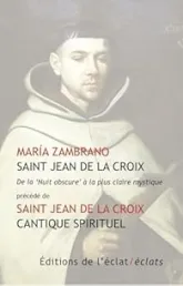 Saint Jean de la Croix - De la 'Nuit obscure' à la plus claire mystique: Précédé de Cantique spirituel - Chansons entre l'âme et l'époux