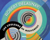 Robert Delaunay : Les couleurs en mouvement