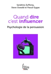 Quand dire c'est influencer. Psychologie de la persuasion